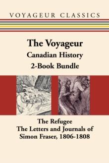 The Voyageur Canadian History 2-Book Bundle : The Refugee / The Letters and Journals of Simon Fraser, 1806-1808