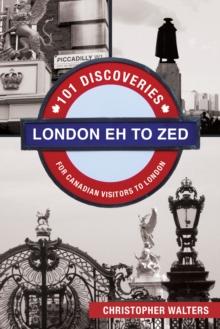 London Eh to Zed : 101 Discoveries for Canadian Visitors to London