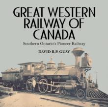 Great Western Railway of Canada : Southern Ontario's Pioneer Railway