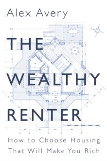 The Wealthy Renter : How to Choose Housing That Will Make You Rich