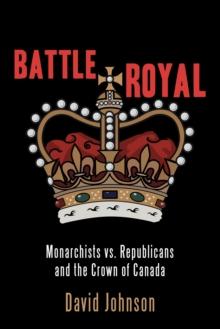 Battle Royal : Monarchists vs. Republicans and the Crown of Canada