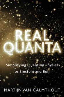 Real Quanta : Simplifying Quantum Physics for Einstein and Bohr