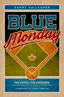 Blue Monday : The Expos, the Dodgers, and the Home Run That Changed Everything