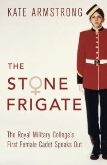 The Stone Frigate : The Royal Military College's First Female Cadet Speaks Out