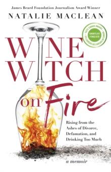 Wine Witch on Fire : Rising from the Ashes of Divorce, Defamation, and Drinking Too Much