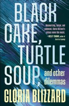 Black Cake, Turtle Soup, and Other Dilemmas : Essays