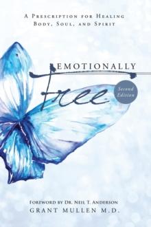 Emotionally Free : A Prescription for Healing Body, Soul, and Spirit