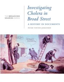 Investigating Cholera in Broad Street: A History in Documents : (From the Broadview Sources Series)