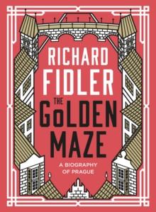 The Golden Maze : A biography of Prague