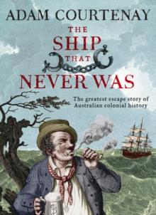 The Ship That Never Was : The Greatest Escape Story Of Australian Colonial History