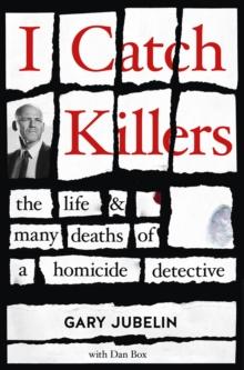 I Catch Killers : The Life and Many Deaths of a Homicide Detective