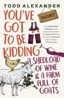 You've Got To Be Kidding : a shedload of wine & a farm full of goats