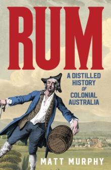 Rum : A Distilled History of Colonial Australia