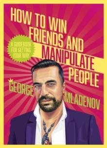 How To Win Friends And Manipulate People : A Guidebook for Getting Your Way