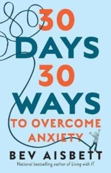 30 Days 30 Ways to Overcome Anxiety : from the bestselling anxiety expert