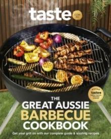 The Great Aussie Barbecue Cookbook : Get your grill on with taste.com.au's complete guide to sizzling recipes