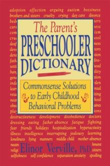 The Parent's Preschooler Dictionary : Commonsense Solutions to Early Childhood Behavioral Problems