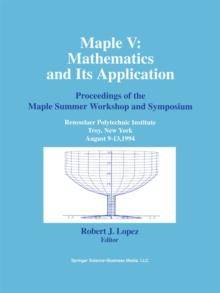 Maple V: Mathematics and its Applications : Proceedings of the Maple Summer Workshop and Symposium, Rensselaer Polytechnic Institute, Troy, New York, August 9-13,1994