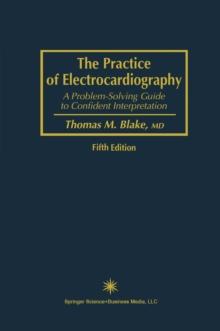 The Practice of Electrocardiography : A Problem-Solving Guide to Confident Interpretation