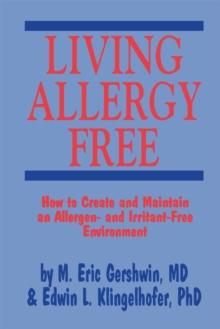 Living Allergy Free : How to Create and Maintain an Allergen- and Irritant-Free Environment