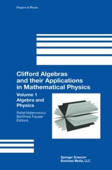 Clifford Algebras and their Applications in Mathematical Physics : Volume 1: Algebra and Physics