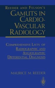 Reeder and Felson's Gamuts in Cardiovascular Radiology : Comprehensive Lists of Radiographic and Angiographic Differential Diagnosis