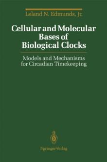 Cellular and Molecular Bases of Biological Clocks : Models and Mechanisms for Circadian Timekeeping