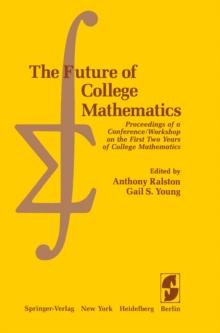 The Future of College Mathematics : Proceedings of a Conference/Workshop on the First Two Years of College Mathematics