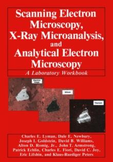 Scanning Electron Microscopy, X-Ray Microanalysis, and Analytical Electron Microscopy : A Laboratory Workbook