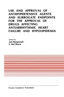 Use and Approval of Antihypertensive Agents and Surrogate Endpoints for the Approval of Drugs Affecting Antiarrhythmic Heart Failure and Hypolipidemia : Proceedings of the Tenth Annual Symposium on Ne