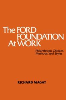 The Ford Foundation at Work : Philanthropic Choices, Methods and Styles