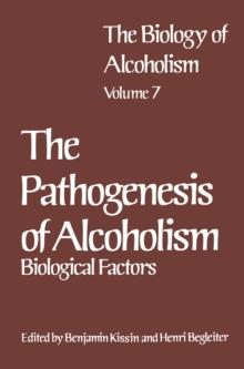 The Biology of Alcoholism : Vol. 7 The Pathogenesis of Alcoholism: Biological Factors