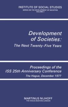 Development of Societies: The Next Twenty-Five Years : Proceedings of the ISS 25th Anniversary Conference The Hague, December 1977