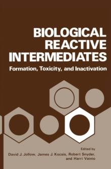 Biological Reactive Intermediates : Formation, Toxicity, and Inactivation