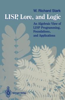 LISP, Lore, and Logic : An Algebraic View of LISP Programming, Foundations, and Applications