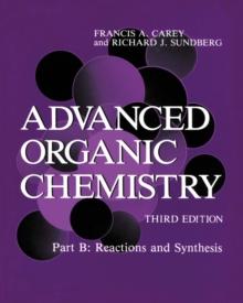 Advanced Organic Chemistry : Part B: Reactions and Synthesis