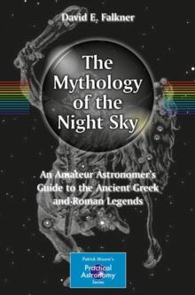 The Mythology of the Night Sky : An Amateur Astronomer's Guide to the Ancient Greek and Roman Legends