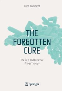 The Forgotten Cure : The Past and Future of Phage Therapy