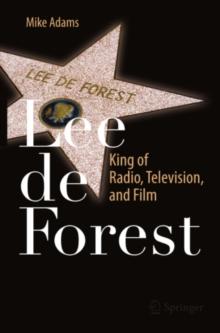 Lee de Forest : King of Radio, Television, and Film