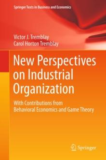 New Perspectives on Industrial Organization : With Contributions from Behavioral Economics and Game Theory