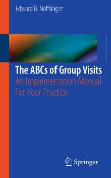 The ABCs of Group Visits : An Implementation Manual For Your Practice