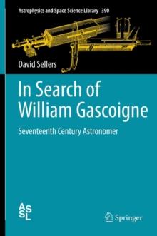 In Search of William Gascoigne : Seventeenth Century Astronomer