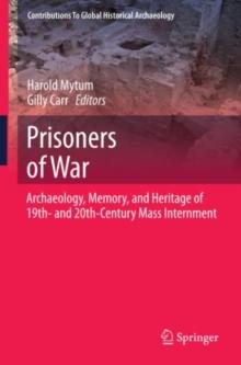 Prisoners of War : Archaeology, Memory, and Heritage of 19th- and 20th-Century Mass Internment