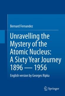 Unravelling the Mystery of the Atomic Nucleus : A Sixty Year Journey 1896 - 1956