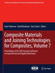 Composite Materials and Joining Technologies for Composites, Volume 7 : Proceedings of the 2012 Annual Conference on Experimental and Applied Mechanics