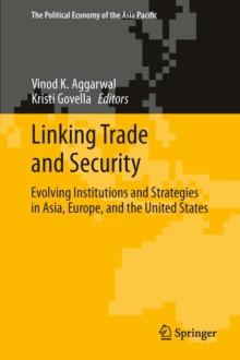 Linking Trade and Security : Evolving Institutions and Strategies in Asia, Europe, and the United States