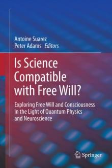 Is Science Compatible with Free Will? : Exploring Free Will and Consciousness in the Light of Quantum Physics and Neuroscience