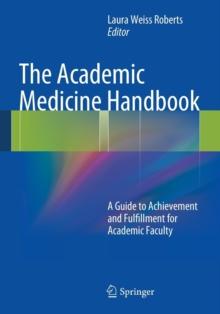 The Academic Medicine Handbook : A Guide to Achievement and Fulfillment for Academic Faculty