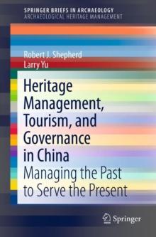 Heritage Management, Tourism, and Governance in China : Managing the Past to Serve the Present