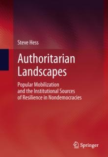 Authoritarian Landscapes : Popular Mobilization and the Institutional Sources of Resilience in Nondemocracies